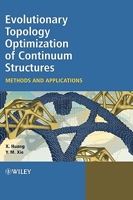 Evolutionary Topology Optimization of Continuum Structures: Methods and Applications - Huang, Xiaodong, Dr., and Xie, Mike, Professor