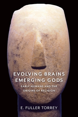 Evolving Brains, Emerging Gods: Early Humans and the Origins of Religion - Torrey, E Fuller