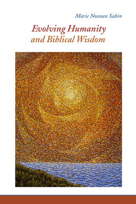 Evolving Humanity and Biblical Wisdom: Reading Scripture Through the Lens of Teilhard de Chardin - Sabin, Marie Noonan