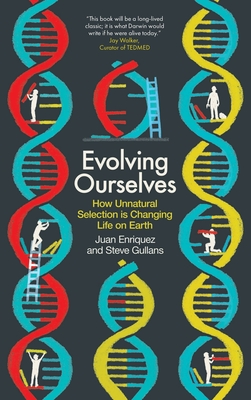 Evolving Ourselves: How Unnatural Selection is Changing Life on Earth - Enriquez, Juan, and Gullans, Steve