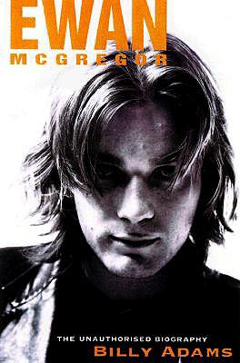 Ewan McGregor: The Unauthorized Biography - Adams, Billy