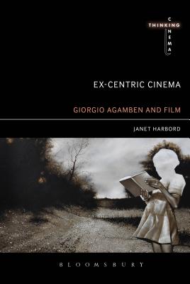 Ex-Centric Cinema: Giorgio Agamben and Film Archaeology - Harbord, Janet, Dr.