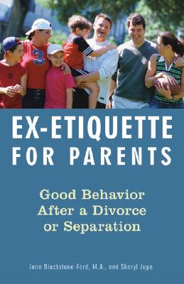 Ex-Etiquette for Parents: Good Behavior After a Divorce or Separation - Blackstone-Ford, Jann, and Jupe, Sharyl