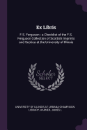 Ex Libris: F.S. Ferguson: A Checklist of the F.S. Ferguson Collection of Scottish Imprints and Scotica at the University of Illinois