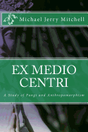 Ex Medio Centri: A Study of Fungi and Anthropomorphism