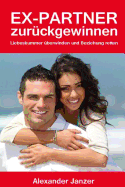 Ex Partner zurck gewinnen: Liebeskummer berwinden und Beziehung retten