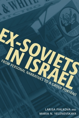 Ex-Soviets in Israel: From Personal Narratives to a Group Portrait - Fialkova, Larisa, and Yelenevskaya, Maria