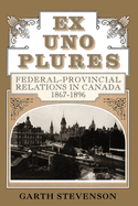 Ex Uno Plures: Federal-Provincial Relations in Canada, 1867-1896