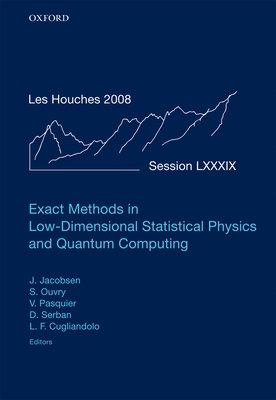 Exact Methods in Low-Dimensional Statistical Physics and Quantum Computing: Lecture Notes of the Les Houches Summer School: Volume 89, July 2008 - Jacobsen, Jesper, and Ouvry, Stephane, and Pasquier, Vincent