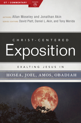 Exalting Jesus in Hosea, Joel, Amos, Obadiah - Moseley, Allan, and Akin, Jonathan