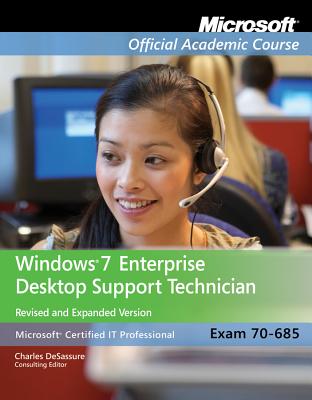 Exam 70-685: Windows 7 Enterprise Desktop Support Technician - Microsoft Official Academic Course