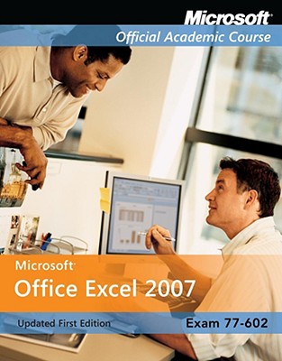 Exam 77-602: Microsoft Office Excel 2007 - Microsoft Official Academic Course