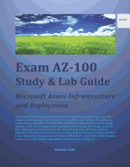 Exam Az-100 Study & Lab Guide: Microsoft Azure Infrastructure and Deployment