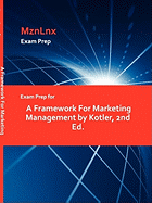 Exam Prep for a Framework for Marketing Management by Kotler, 2nd Ed.