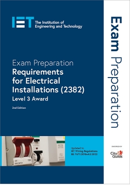 Exam Preparation: Requirements for Electrical Installations (2382): Level 3 Award - The Institution of Engineering and Technology, and City & Guilds