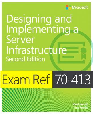 Exam Ref 70-413 Designing and Implementing a Server Infrastructure (MCSE) - Ferrill, Paul, and Ferrill, Tim