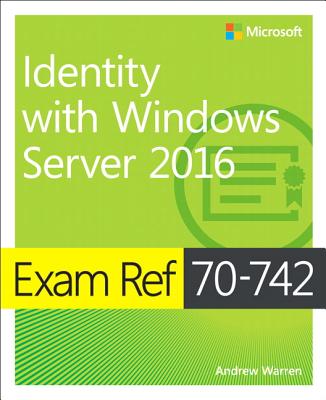 Exam Ref 70-742 Identity with Windows Server 2016 - Warren, Andrew