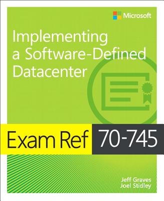 Exam Ref 70-745 Implementing a Software-Defined Datacenter - Graves, Jeff, and Stidley, Joel