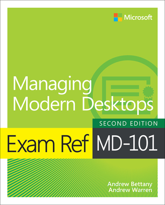 Exam Ref MD-101 Managing Modern Desktops - Bettany, Andrew, and Warren, Andrew