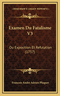 Examen Du Fatalisme V3: Ou Exposition Et Refutation (1757)