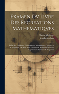 Examen Dv Livre Des Recreations Mathematiqves: Et De Ses Problemes En Geometrie, Mechanique, Optique, & Catoptrique. O Sont Aussi Discutes & Restablies Plusieurs Experiences Physiques Y Proposees