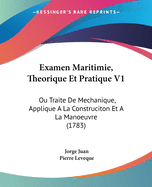 Examen Maritimie, Theorique Et Pratique V1: Ou Traite De Mechanique, Applique A La Construciton Et A La Manoeuvre (1783)