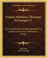 Examen Maritimie, Theorique Et Pratique V1: Ou Traite De Mechanique, Applique A La Construciton Et A La Manoeuvre (1783)