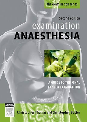 Examination Anaesthesia: A Guide to the Final Fanzca Examination - Thomas, Christopher, and Butler, Christopher, MPH