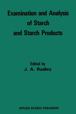 Examination and Analysis of Starch and Starch Products - Radley, J A (Editor)