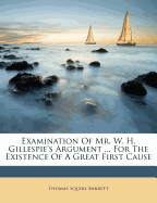 Examination of Mr. W. H. Gillespie's Argument ... for the Existence of a Great First Cause