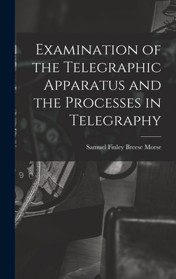 Examination of the Telegraphic Apparatus and the Processes in Telegraphy - Finley Breese Morse, Samuel