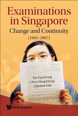 Examinations in Singapore: Change and Continuity (1891-2007) - Chow, Hong Kheng, and Goh, Christine, Dr., and Tan, Yap Kwang