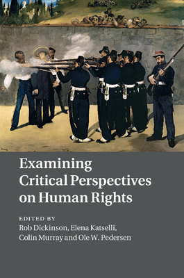 Examining Critical Perspectives on Human Rights - Dickinson, Rob (Editor), and Katselli, Elena (Editor), and Murray, Colin (Editor)