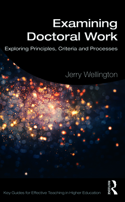 Examining Doctoral Work: Exploring Principles, Criteria and Processes - Wellington, Jerry