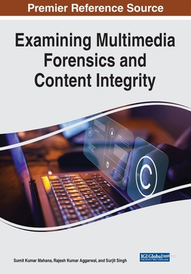 Examining Multimedia Forensics and Content Integrity - Mahana, Sumit Kumar (Editor), and Aggarwal, Rajesh Kumar (Editor), and Singh, Surjit (Editor)