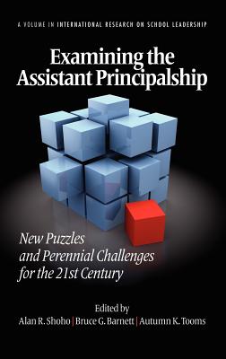 Examining the Assistant Principalship: New Puzzles and Perennial Challenges for the 21st Century (Hc) - Shoho, Alan R (Editor), and Barnett, Bruce G (Editor), and Tooms, Autumn K (Editor)