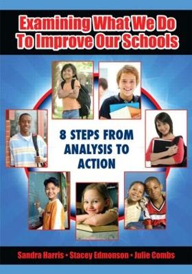 Examining What We Do to Improve Our Schools: Eight Steps from Analysis to Action - Harris, Sandra, and Combs, Julie, and Edmonson, Stacey