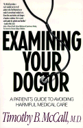 Examining Your Doctor: A Patient's Guide to Avoiding Harmful Medical Care - McCall, Timothy, Dr., MD