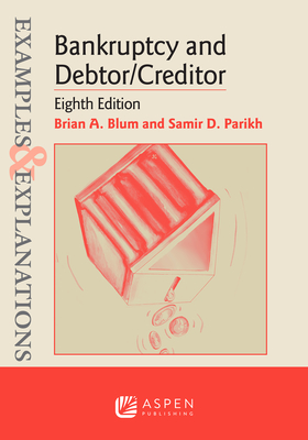Examples & Explanations for Bankruptcy and Debtor/Creditor - Blum, Brian A, and Parikh, Samir D