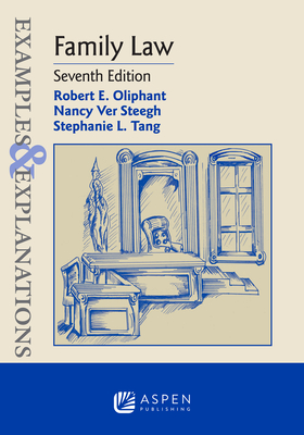 Examples & Explanations for Family Law - Oliphant, Robert E, and Ver Steegh, Nancy, and Tang, Stephanie L