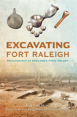 Excavating Fort Raleigh: Archaeology at England's First Colony - Noel Hume, Dr., and Klingelhofer, Dr. (Editor), and Luccketti, Nicholas (Editor)