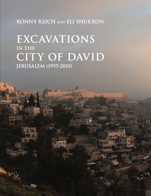 Excavations in the City of David, Jerusalem (1995-2010) - Reich, Ronny, and Shukron, Eli