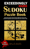Exceedingly Hard Sudoku Puzzle Book: 300 Insane Puzzles That Are More Difficult to Solve Than Einstein's Equations and for People Who Have IQ Above 180