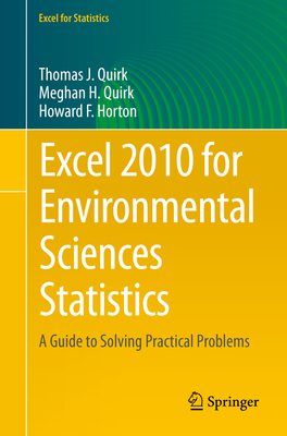 Excel 2010 for Environmental Sciences Statistics: A Guide to Solving Practical Problems - Quirk, Thomas J, and Quirk, Meghan H, and Horton, Howard F