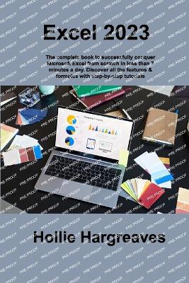 Excel 2023: The complete book to successfully conquer Microsoft Excel from scratch in less than 7 minutes a day. Discover all the features & formulas with step-by-step tutorials - Hargreaves, Hollie