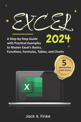 Excel: A Step-by-Step Guide with Practical Examples to Master Excel's Basics, Functions, Formulas, Tables, and Charts - Finke, Jack A