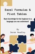 Excel Formulas & Pivot Tables: Basic knowledge for the beginner in a language you can understand