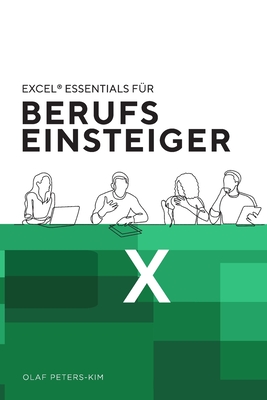 Excel(R) Essentials f?r Berufseinsteiger: 12 unverzichtbare Excel-Tipps f?r Berufseinsteiger - Peters-Kim, Olaf