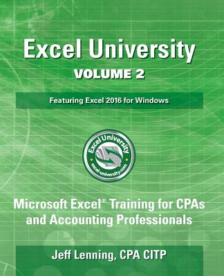 Excel University Volume 2 - Featuring Excel 2016 for Windows: Microsoft Excel Training for CPAs and Accounting Professionals - Lenning Cpa, Jeff Lenning