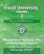 Excel University Volume 3 - Featuring Excel 2016 for Windows: Microsoft Excel Training for CPAs and Accounting Professionals